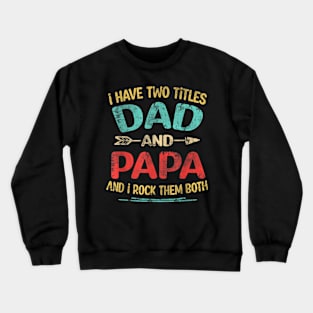 I Have Two Titles Dad And Papa Funny Father's Day Dad Gift Crewneck Sweatshirt